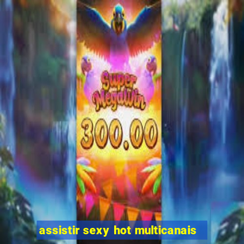 assistir sexy hot multicanais